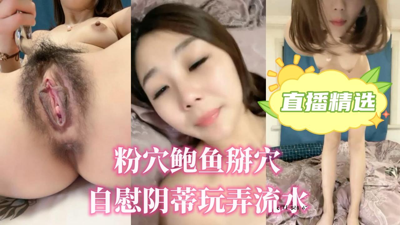 粉洞鲍鱼措洞自慰阴蒂玩具玩水。